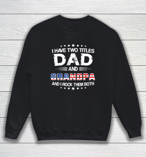 I Have Two Titles Dad And Grandpa Funny Father's Day Grandpa Sweatshirt
