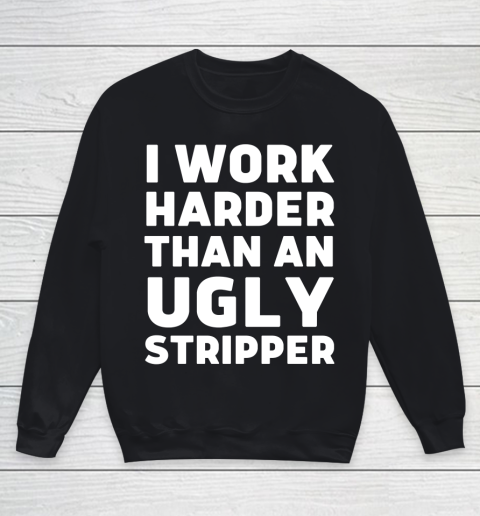 I Work Harder Than An Ugly Stripper Shirt Youth Sweatshirt