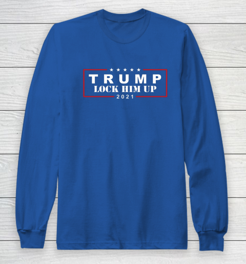 Anti Trump Trump Lock Him Up 2021 Long Sleeve T-Shirt 6