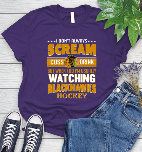 Chicago Blackhawks NHL Hockey I Scream Cuss Drink When I'm Watching My Team Women's T-Shirt 4