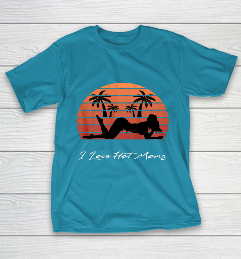 I Love Hot Moms Shirt MILF Cougar TShirt Beach T-Shirt 7
