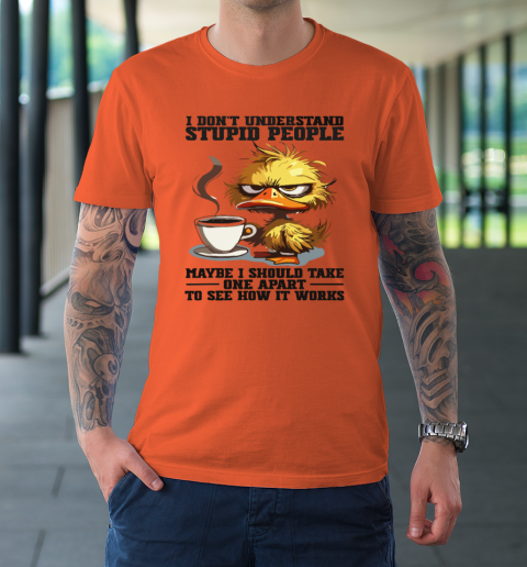Duck I Don't Understand Stupid People Maybe I Should Take One Apart To See How It Works T-Shirt 2