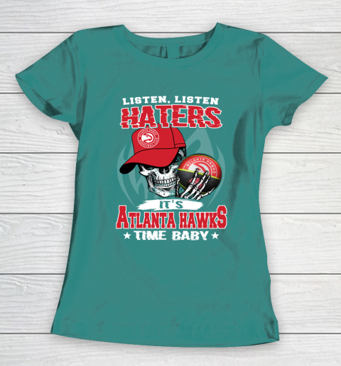Listen Haters It is HAWKS Time Baby NBA Women's T-Shirt 10