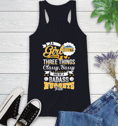 Denver Nuggets NBA A Girl Should Be Three Things Classy Sassy And A Be Badass Fan Racerback Tank 9