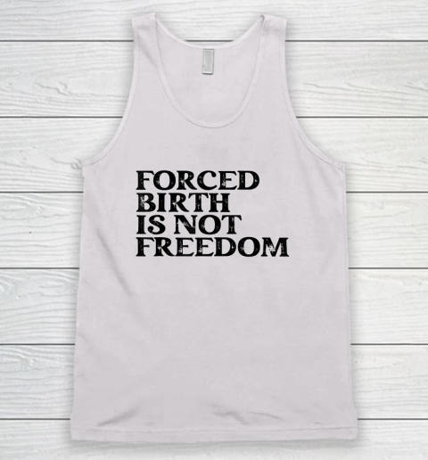 Forced Birth is not freedom Feminist Pro Choice Tank Top