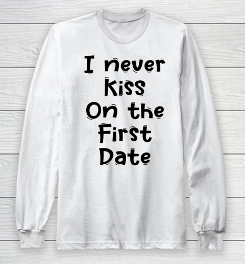 Funny White Lie Quotes I never Kiss On The First Date Long Sleeve T-Shirt