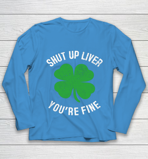St Patrick s Day Beer Drinking Shut Up Liver You re Fine Youth Long Sleeve 5