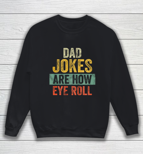 Mens Dad Jokes Are How Eye Roll Funny Gift For Dad Father s Day Sweatshirt