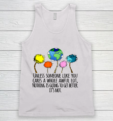 Earth Day Shirt Unless Someone Like You Cares A Whole Awful Lot Tank Top