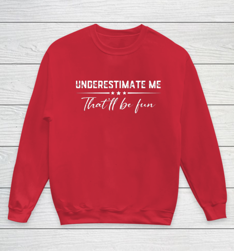 Underestimate Me That ll Be Fun Funny Proud Gift Youth Sweatshirt