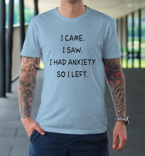 I Came I Saw I Had Anxiety So I Left T-Shirt 5