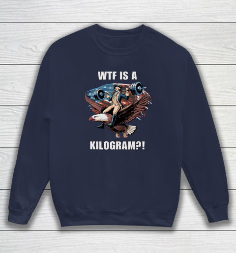 WTF is a Kilogram_ Funny 4th of July Patriotic Eagle USA Sweatshirt 2