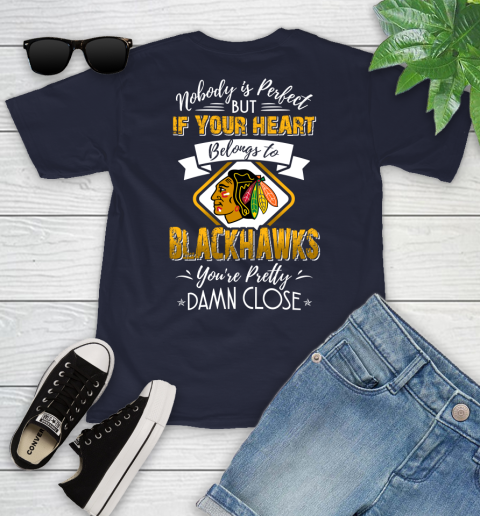 NHL Hockey Chicago Blackhawks Nobody Is Perfect But If Your Heart Belongs To Blackhawks You're Pretty Damn Close Shirt Youth T-Shirt 2