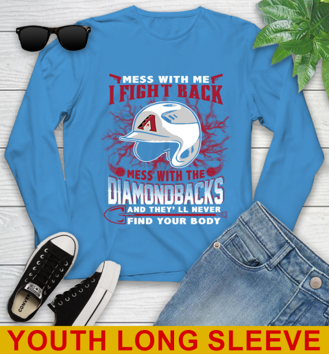 MLB Baseball Arizona Diamondbacks Mess With Me I Fight Back Mess With My Team And They'll Never Find Your Body Shirt Youth Long Sleeve 8