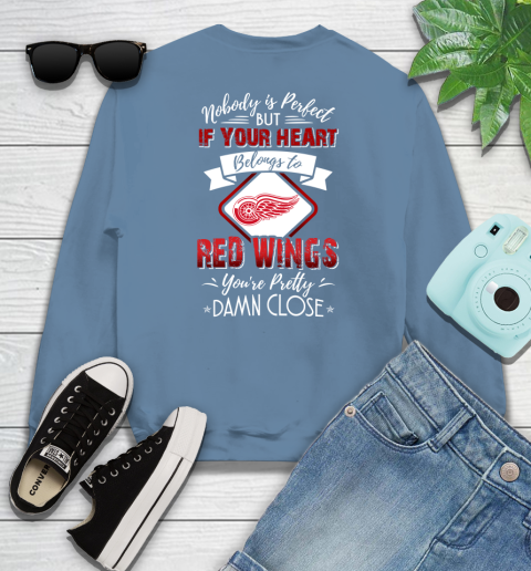 NHL Hockey Detroit Red Wings Nobody Is Perfect But If Your Heart Belongs To Red Wings You're Pretty Damn Close Shirt Sweatshirt 9