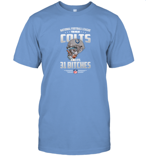 NFL You Mean Colts And Its 31 Bitches Indianapolis T-Shirt - Rookbrand