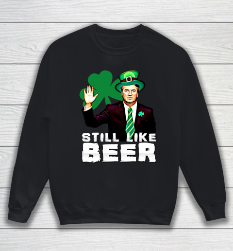 Beer Lover Funny Shirt Still Like Beer St Patrick's Day Kavanaugh Sweatshirt