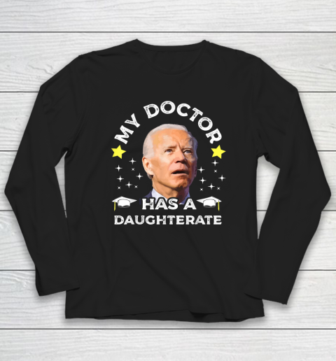My Daughter Has A Doctorate Funny Biden Daughterate Doctor Long Sleeve T-Shirt