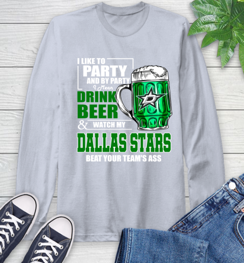 NHL I Like To Party And By Party I Mean Drink Beer And Watch My Dallas Stars Beat Your Team's Ass Hockey Long Sleeve T-Shirt 6