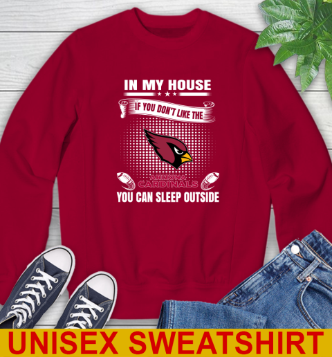 Arizona Cardinals NFL Football In My House If You Don't Like The Cardinals You Can Sleep Outside Shirt Sweatshirt 9