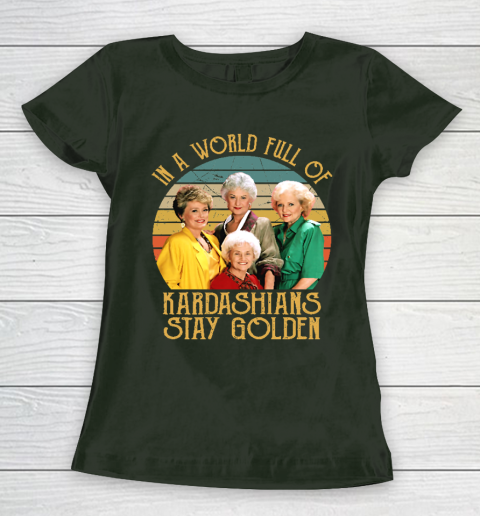 Golden Girls Tshirt In A World Full Of Kardashians Stay Golden Women's T-Shirt 4