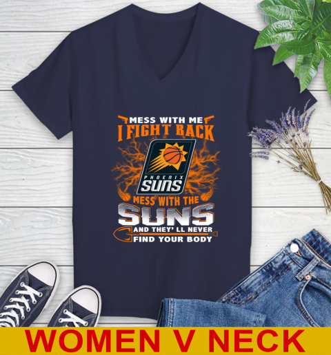 NBA Basketball Phoenix Suns Mess With Me I Fight Back Mess With My Team And They'll Never Find Your Body Shirt Women's V-Neck T-Shirt 12