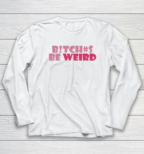 Bitches Be Weird Long Sleeve T-Shirt