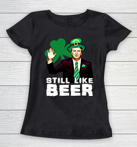 Beer Lover Funny Shirt Still Like Beer St Patrick's Day Kavanaugh Women's T-Shirt