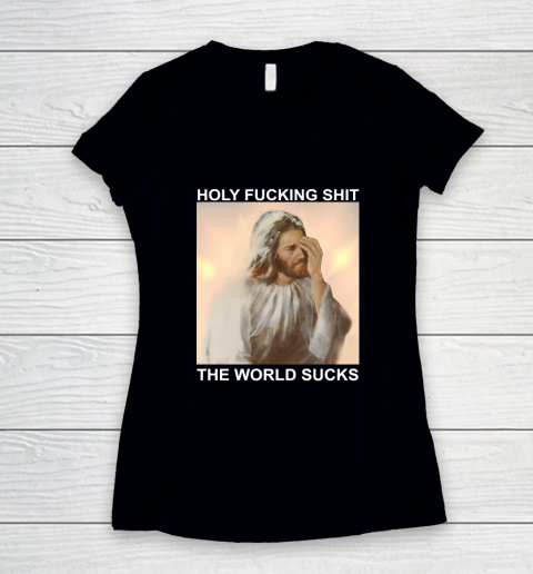 Holy Fucking Shit the World Sucks Facepalm Jesus Women's V-Neck T-Shirt