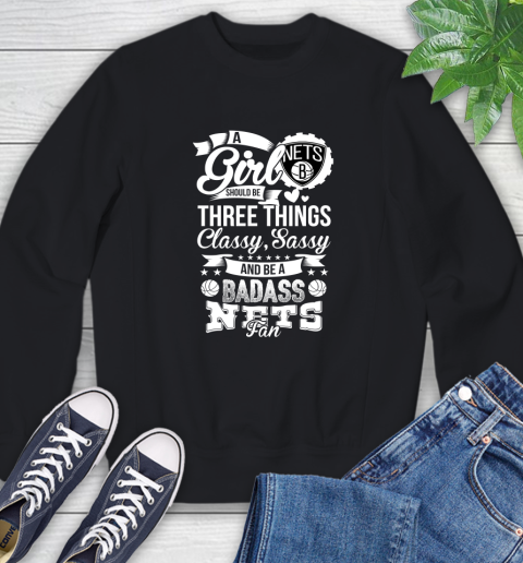 Brooklyn Nets NBA A Girl Should Be Three Things Classy Sassy And A Be Badass Fan Sweatshirt