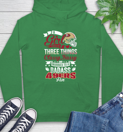 San Francisco 49ers NFL Football A Girl Should Be Three Things Classy Sassy And A Be Badass Fan Hoodie 8