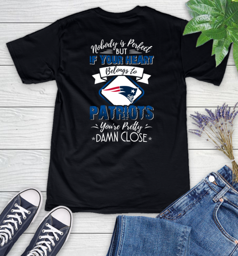 NFL Football New England Patriots Nobody Is Perfect But If Your Heart Belongs To Patriots You're Pretty Damn Close Shirt Women's V-Neck T-Shirt