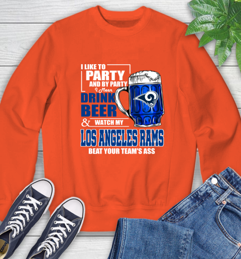 NFL I Like To Party And By Party I Mean Drink Beer and Watch My Los Angeles Rams Beat Your Team's Ass Football Sweatshirt 3