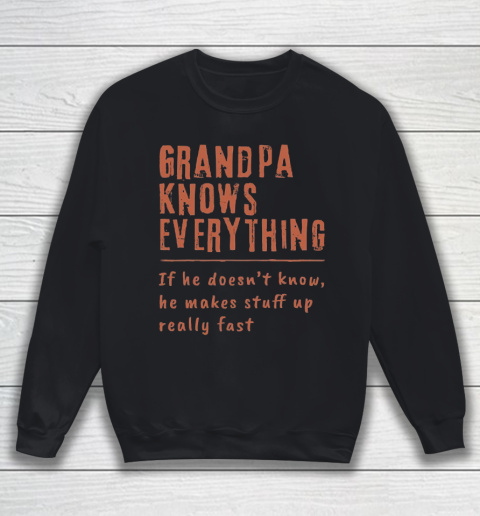 Grandpa Funny Gift Apparel  Grandpa know everyting if he doesnt know he makes stuff up really fast Sweatshirt