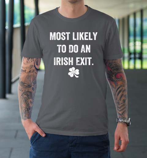 Most Likely To Do An Irish Exit Funny T-Shirt 6