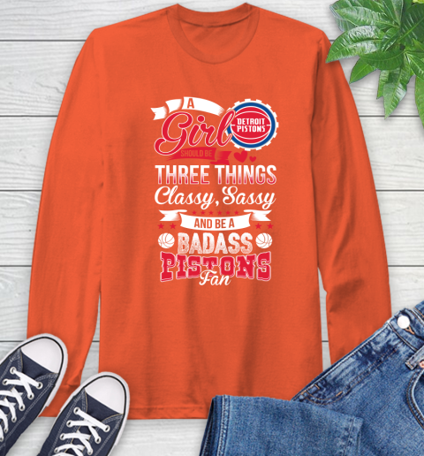 Detroit Pistons NBA A Girl Should Be Three Things Classy Sassy And A Be Badass Fan Long Sleeve T-Shirt 4