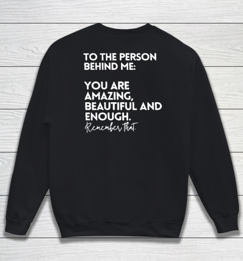 To The Person Behind Me You Are Amazing Beautiful And Enough Sweatshirt