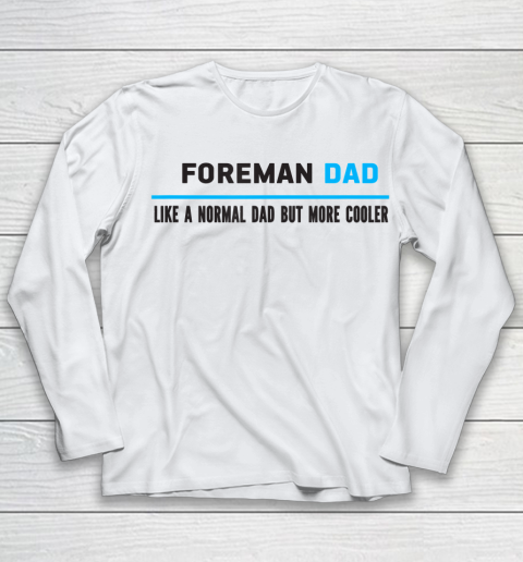 Father gift shirt Mens Foreman Dad Like A Normal Dad But Cooler Funny Dad's T Shirt Youth Long Sleeve