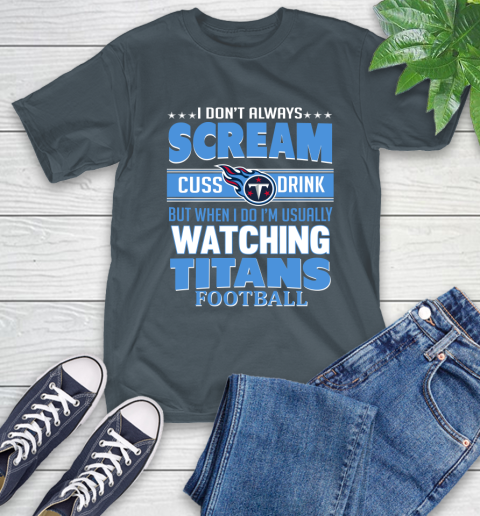 Tennessee Titans NFL Football I Scream Cuss Drink When I'm Watching My Team T-Shirt 10