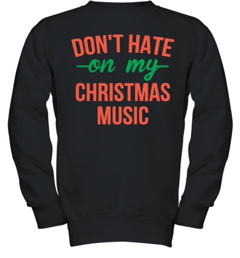 Don'T Hate On My Christmas Music Youth Sweatshirt