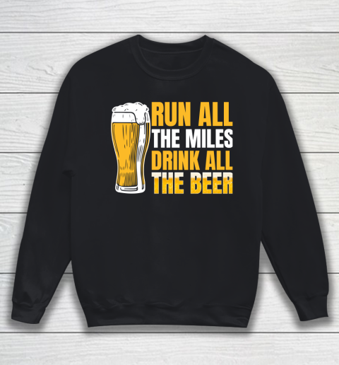 Beer Lover Funny Shirt Run All The Miles Drink All The Beer Sweatshirt