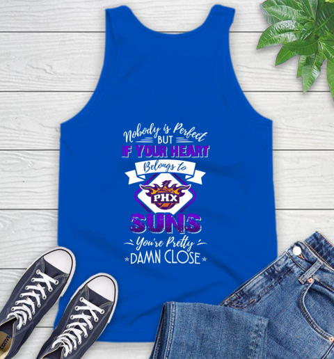 NBA Basketball Phoenix Suns Nobody Is Perfect But If Your Heart Belongs To Suns You're Pretty Damn Close Shirt Tank Top 4