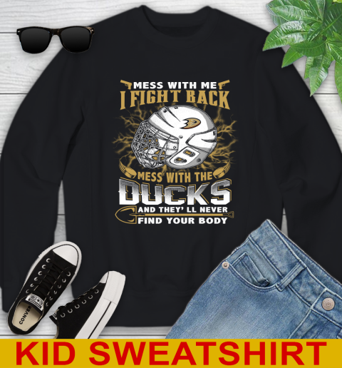 NHL Hockey Anaheim Ducks Mess With Me I Fight Back Mess With My Team And They'll Never Find Your Body Shirt Youth Sweatshirt