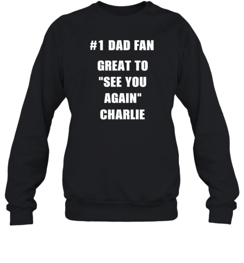 1 Dad Fan Great To See You Again Charlie Sweatshirt
