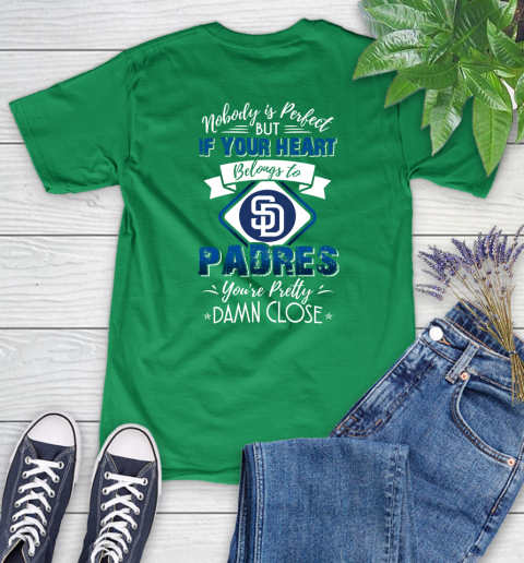 MLB Baseball San Diego Padres Nobody Is Perfect But If Your Heart Belongs To Padres You're Pretty Damn Close Shirt Women's T-Shirt - Image 8