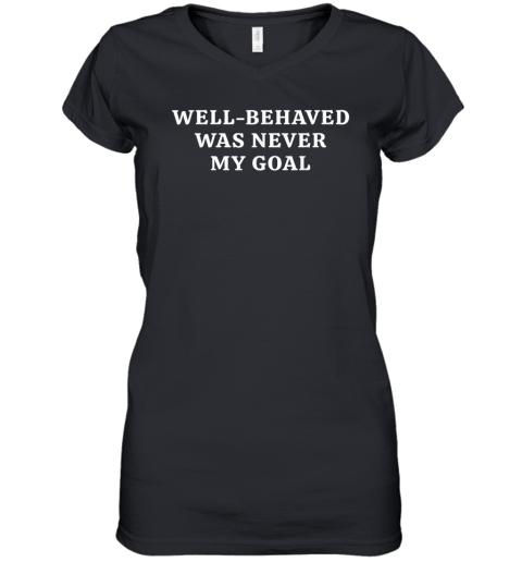 Well-Behaved Was Never My Goal Funny Bold Attitude Quote Women's V-Neck T-Shirt