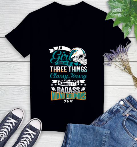 Miami Dolphins NFL Football A Girl Should Be Three Things Classy Sassy And A Be Badass Fan Women's V-Neck T-Shirt