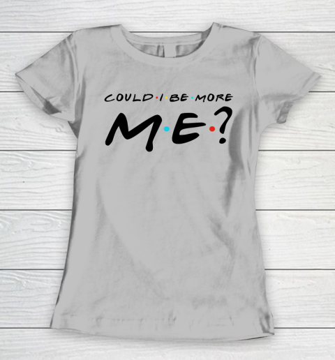 Matthew Perry t shirt Could I Be More Me Funny Women's T-Shirt 3