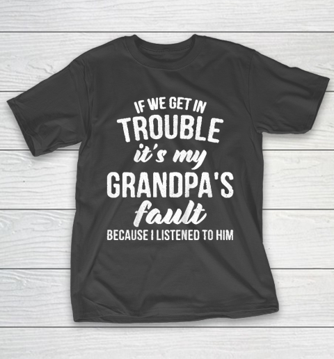 Kids If We Get In Trouble Its My Grandpas Fault T-Shirt