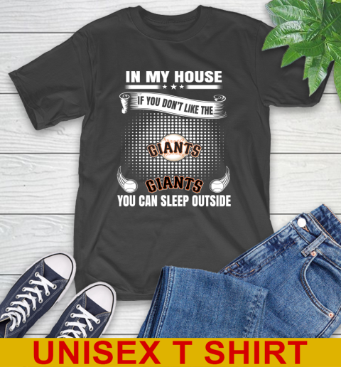 San Francisco Giants MLB Baseball In My House If You Don't Like The  Giants You Can Sleep Outside Shirt T-Shirt